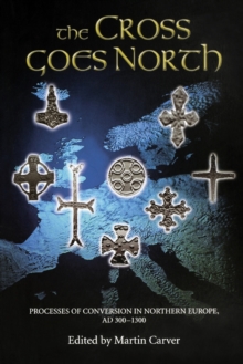 Image for The cross goes north  : processes of conversion in northern Europe, AD 300-1300