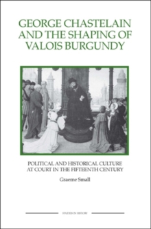 George Chastelain and the Shaping of Valois Burgundy