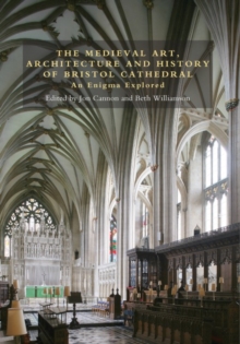 Image for The medieval art, architecture and history of Bristol Cathedral  : an enigma explored