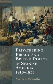 Image for Privateering, Piracy and British Policy in Spanish America, 1810-1830