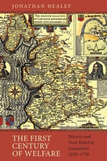 First Century of Welfare - Poverty and Poor Relief in Lancashire, 1620-1730