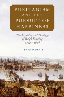 Image for Puritanism and the pursuit of happiness  : the ministry and theology of Ralph Venning, c.1621-1674