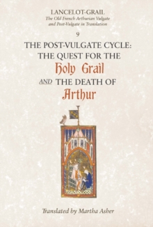 Lancelot-Grail: 9. The Post-Vulgate Cycle. The Quest for the Holy Grail and The Death of Arthur: The Old French Arthurian Vulgate and Post-Vulgate in Translation