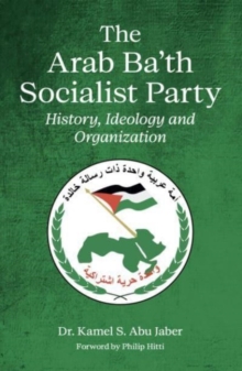 Image for The Arab Ba'th Socialist Party  : history, ideology and organization