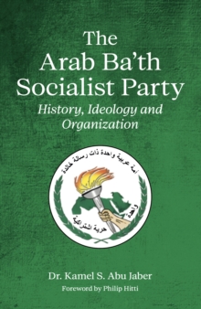 Image for The Arab Ba'th Socialist Party: history, ideology and organization
