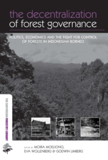 Image for The decentralization of forest governance  : politics, economics and the fight for control of forests in Indonesian Borneo