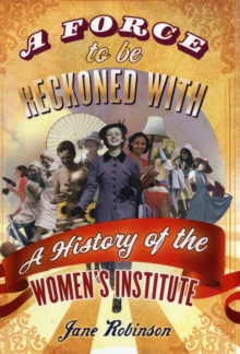 Image for A force to be reckoned with  : a history of the Women's Institute