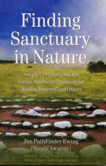 Image for Finding Sanctuary in Nature : Simple Ceremonies in the Native American Tradition for Healing Yourself and Others