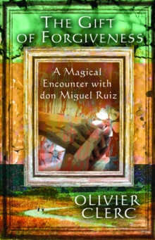 Image for The Gift of Forgiveness : A Magical Encounter with Don Miguel Ruiz