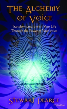 Image for The Alchemy of Voice : Transform and Enrich Your Life Through the Power of Your Voice