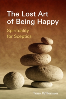 Image for The lost art of being happy: spirituality for sceptics