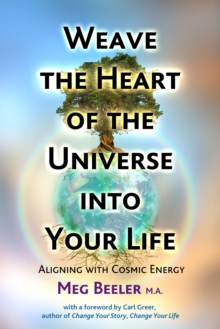 Image for Weave the heart of the universe into your life  : aligning with cosmic energy