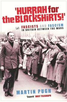 Hurrah For The Blackshirts!: Fascists and Fascism in Britain Between the Wars