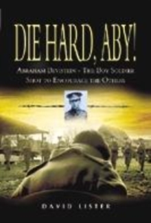 Image for Die hard, Aby!  : Abraham Bevistein, a boy soldier shot to encourage the others