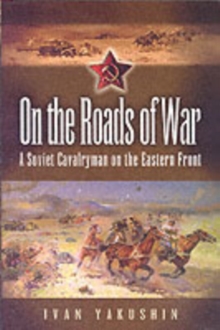 On the Roads of War: a Soviet Cavalryman on the Eastern Front
