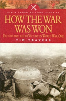 Image for How the war was won  : command and technology in the British Army on the Western Front, 1917-1918