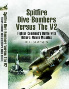 Image for Spitfire Dive-Bombers Versus the V2: Fighter Command's Battle with Hitler's Mobile Missiles