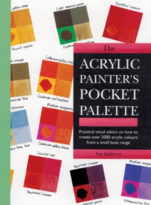Image for The acrylic painter's pocket palette  : practical visual advice on how to create over 2000 acrylic colours from a small basic range