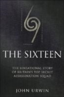 Image for The Sixteen  : the sensational story of Britain's top secret assassination squad