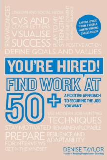 You’re Hired! Find Work at 50+: A Positive Approach to Securing the Job You Want