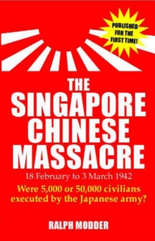 Image for The Singapore Chinese massacre  : 18 February to 4 March 1942