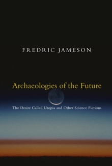 Image for Archaeologies of the future  : the desire called Utopia and other science fictions