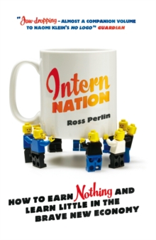 Intern Nation: How to Earn Nothing and Learn Little in the Brave New Economy