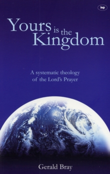 Image for Yours is the Kingdom : A Systematic Theology Of The Lord'S Prayer