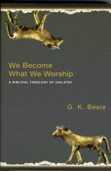 Image for We Become What We Worship : A Biblical Theology Of Idolatry