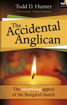 Image for The Accidental Anglican : The Surprising Appeal Of The Liturgical Church