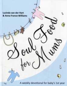 Soul Food for Mums: An Ideal Devotional For Baby’S 1St Year