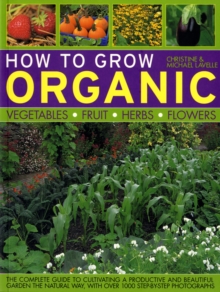 How to Grow Organic Vegetables, Fruit, Herbs and Flowers