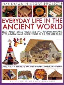 Image for Everyday life in the ancient world  : learn about houses, homes and what the Romans, Celts, Egyptian and other peoples of the past used to eat