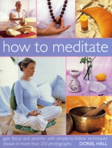 Image for How to meditate  : gain focus and serenity with simple-to-follow techniques shown in more than 250 photographs