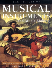 Image for The history of musical instruments and music-making  : a complete history of musical forms and the orchestra
