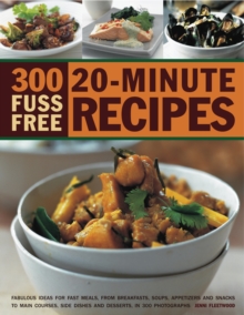 Image for 300 fuss free 20-minute recipes  : fabulous ideals for fast meals, from breakfasts, soups, appetizers and snacks to main courses, side dishes and desserts, shown in 300 photographs