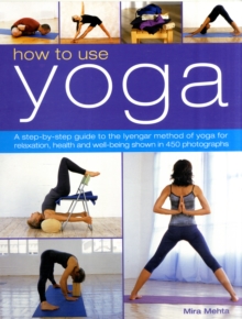 Image for How to use yoga  : a step-by-step guide to the Iyengar method of yoga for relaxation, health and well-being shown in 450 photographs
