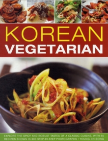 Image for Korean vegetarian  : explore the spicy and robust tastes of a classic cuisine, with 50 recipes shown in 130 step-by-step photographs