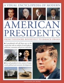 Image for A visual encylopedia of modern American presidents  : from Theodore Roosevelt to Barack Obama