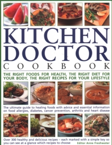 The Kitchen Doctor Cookbook: The right foods for health, the right diet for your body, the right recipes for your lifestyle: the ultimate guide to healing foods with advice and essential information on food allergies, diabetes, cancer prevention, arthritis and heart disease; over 300 healthy and delicious recipes – each marked with a simple key so you can see at a glance which to choose