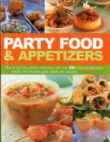 Image for Party food & appetizers  : how to plan the perfect celebration with over 400 inspiring appetizers, snacks, first courses, party dishes and desserts