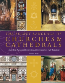 Image for The secret language of churches & cathedrals  : decoding the sacred symbolism of Christianity's holy buildings