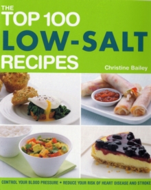 Image for The top 100 low-salt recipes  : control your blood pressure, reduce your risk of heart disease and stroke
