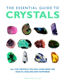 Essential Guide to Crystals: All the Crystals You Will Ever Need for Health, Healing, and Happiness