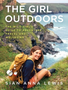 The Girl Outdoors: The Wild Girl’s Guide to Adventure, Travel and Wellbeing