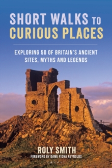 Image for Short walks to curious places  : exploring 50 of Britain's ancient sites, myths and legends