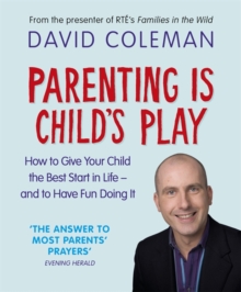 Image for Parenting is child's play  : how to give your child the best start in life - and to have fun doing it