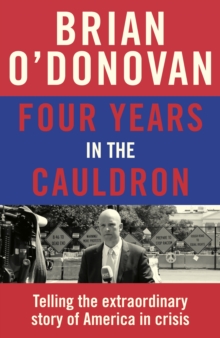 Four Years in the Cauldron: The Gripping Story of an Irishman Making Sense of America