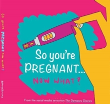So you’re PREGNANT….NOW WHAT