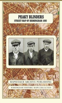 Peaky Blinders Fold Up Street Map of Birmingham 1892 – All Streets Roads and Avenues fully indexed to location grids – Map is surrounded by 22 real life character’s that were labelled as “Peaky Blinders” including those who were later members of Billy Kimber’s notorious Birmingham gang.: The Real Peaky Blinders of Birmingham